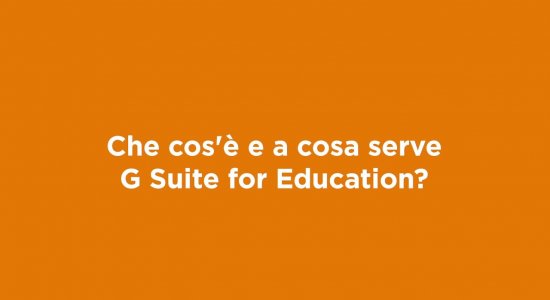 Che cos’è e a cosa serve G Suite for Education?