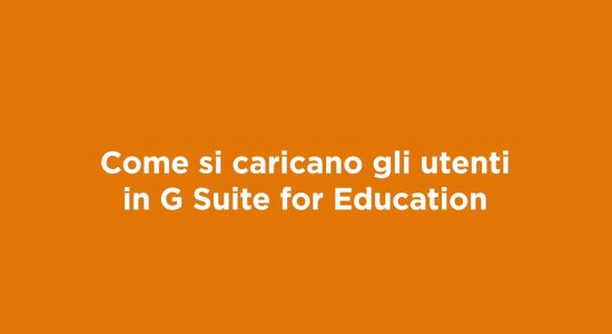 Come si caricano gli utenti in G suite for Education?